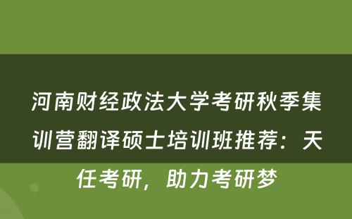 河南财经政法大学考研秋季集训营翻译硕士培训班推荐：天任考研，助力考研梦
