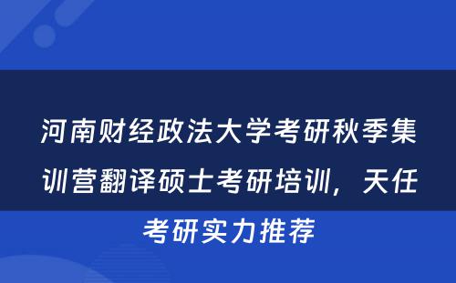 河南财经政法大学考研秋季集训营翻译硕士考研培训，天任考研实力推荐