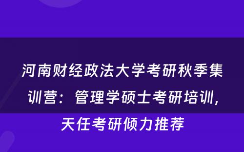 河南财经政法大学考研秋季集训营：管理学硕士考研培训，天任考研倾力推荐