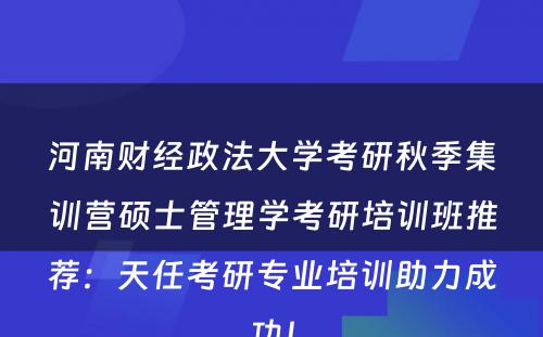 河南财经政法大学考研秋季集训营硕士管理学考研培训班推荐：天任考研专业培训助力成功！