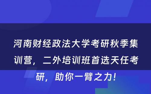 河南财经政法大学考研秋季集训营，二外培训班首选天任考研，助你一臂之力！