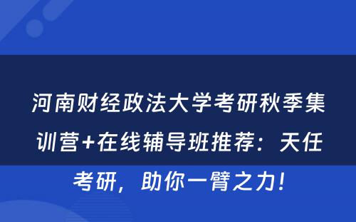 河南财经政法大学考研秋季集训营+在线辅导班推荐：天任考研，助你一臂之力！