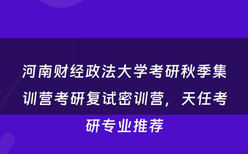 河南财经政法大学考研秋季集训营考研复试密训营，天任考研专业推荐