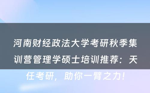 河南财经政法大学考研秋季集训营管理学硕士培训推荐：天任考研，助你一臂之力！