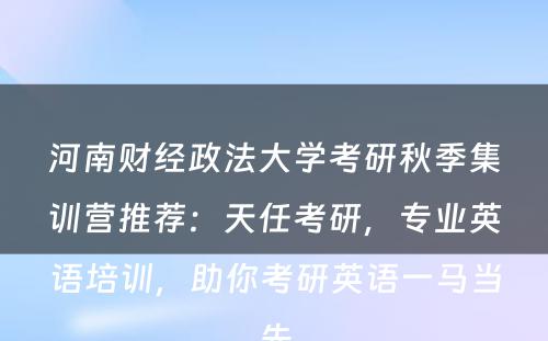 河南财经政法大学考研秋季集训营推荐：天任考研，专业英语培训，助你考研英语一马当先