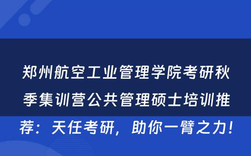 郑州航空工业管理学院考研秋季集训营公共管理硕士培训推荐：天任考研，助你一臂之力！