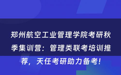 郑州航空工业管理学院考研秋季集训营：管理类联考培训推荐，天任考研助力备考！