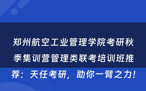 郑州航空工业管理学院考研秋季集训营管理类联考培训班推荐：天任考研，助你一臂之力！