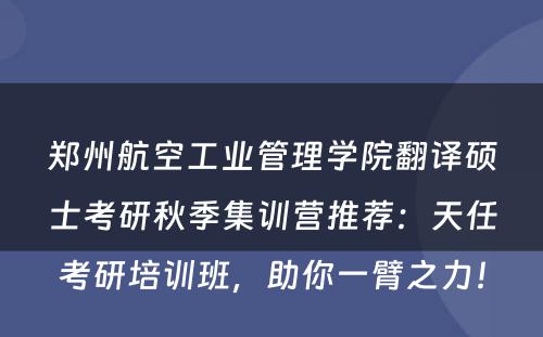 郑州航空工业管理学院翻译硕士考研秋季集训营推荐：天任考研培训班，助你一臂之力！