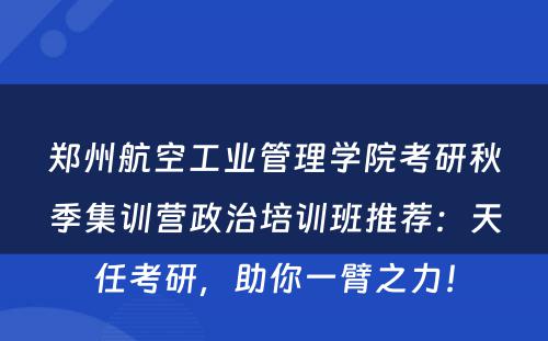 郑州航空工业管理学院考研秋季集训营政治培训班推荐：天任考研，助你一臂之力！