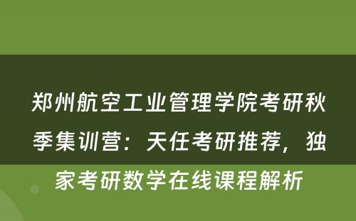 郑州航空工业管理学院考研秋季集训营：天任考研推荐，独家考研数学在线课程解析