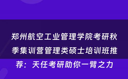 郑州航空工业管理学院考研秋季集训营管理类硕士培训班推荐：天任考研助你一臂之力