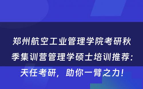 郑州航空工业管理学院考研秋季集训营管理学硕士培训推荐：天任考研，助你一臂之力！