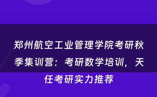 郑州航空工业管理学院考研秋季集训营：考研数学培训，天任考研实力推荐