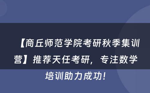 【商丘师范学院考研秋季集训营】推荐天任考研，专注数学培训助力成功！