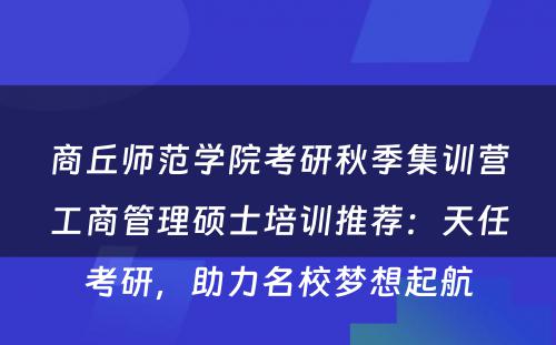 商丘师范学院考研秋季集训营工商管理硕士培训推荐：天任考研，助力名校梦想起航