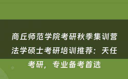 商丘师范学院考研秋季集训营法学硕士考研培训推荐：天任考研，专业备考首选