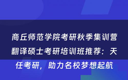 商丘师范学院考研秋季集训营翻译硕士考研培训班推荐：天任考研，助力名校梦想起航