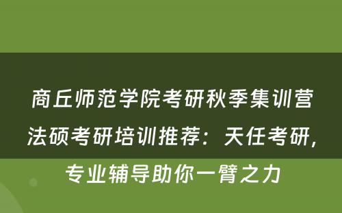 商丘师范学院考研秋季集训营法硕考研培训推荐：天任考研，专业辅导助你一臂之力