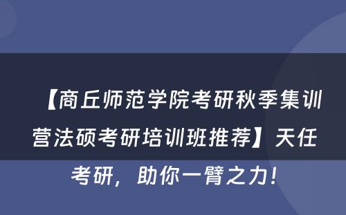 【商丘师范学院考研秋季集训营法硕考研培训班推荐】天任考研，助你一臂之力！