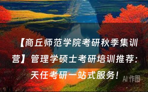 【商丘师范学院考研秋季集训营】管理学硕士考研培训推荐：天任考研一站式服务！