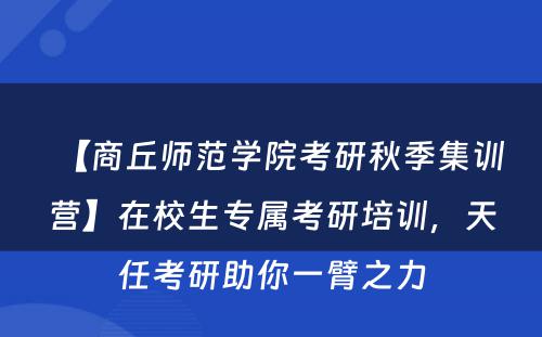 【商丘师范学院考研秋季集训营】在校生专属考研培训，天任考研助你一臂之力