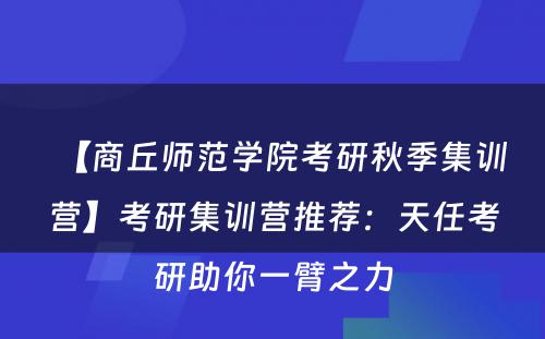 【商丘师范学院考研秋季集训营】考研集训营推荐：天任考研助你一臂之力