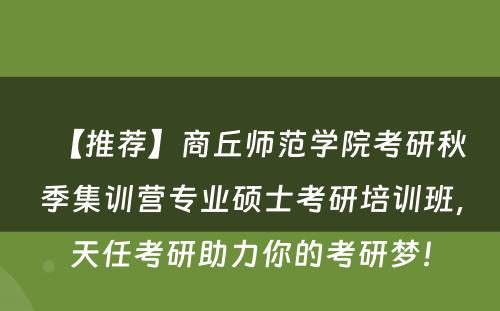【推荐】商丘师范学院考研秋季集训营专业硕士考研培训班，天任考研助力你的考研梦！