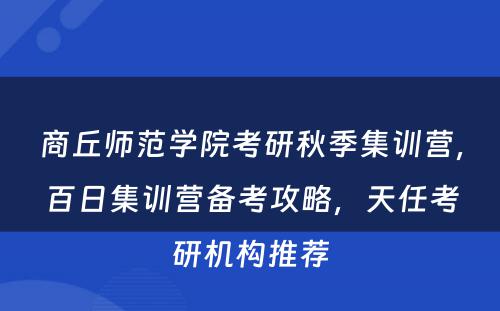 商丘师范学院考研秋季集训营，百日集训营备考攻略，天任考研机构推荐