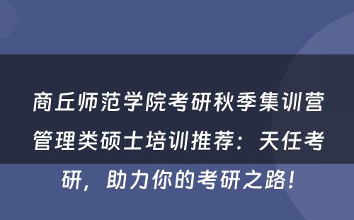 商丘师范学院考研秋季集训营管理类硕士培训推荐：天任考研，助力你的考研之路！