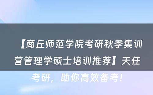 【商丘师范学院考研秋季集训营管理学硕士培训推荐】天任考研，助你高效备考！