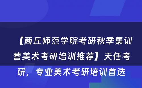 【商丘师范学院考研秋季集训营美术考研培训推荐】天任考研，专业美术考研培训首选