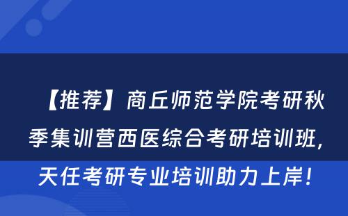 【推荐】商丘师范学院考研秋季集训营西医综合考研培训班，天任考研专业培训助力上岸！