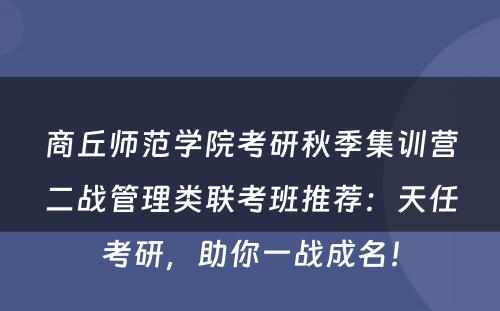 商丘师范学院考研秋季集训营二战管理类联考班推荐：天任考研，助你一战成名！