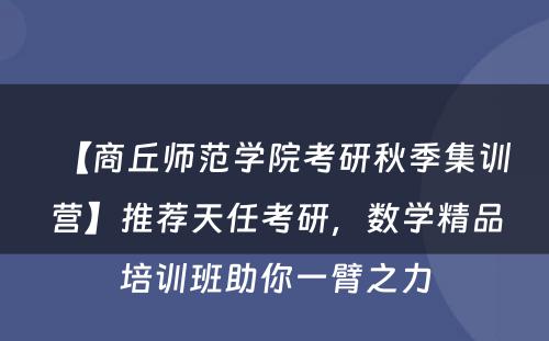 【商丘师范学院考研秋季集训营】推荐天任考研，数学精品培训班助你一臂之力
