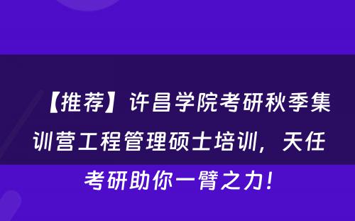 【推荐】许昌学院考研秋季集训营工程管理硕士培训，天任考研助你一臂之力！