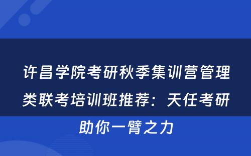 许昌学院考研秋季集训营管理类联考培训班推荐：天任考研助你一臂之力