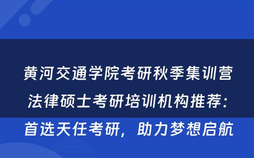 黄河交通学院考研秋季集训营法律硕士考研培训机构推荐：首选天任考研，助力梦想启航