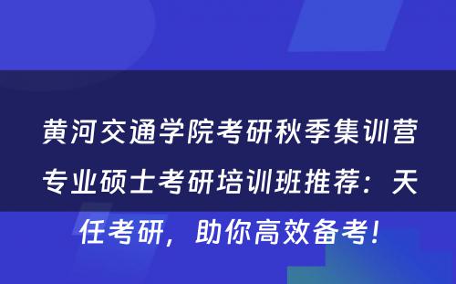黄河交通学院考研秋季集训营专业硕士考研培训班推荐：天任考研，助你高效备考！