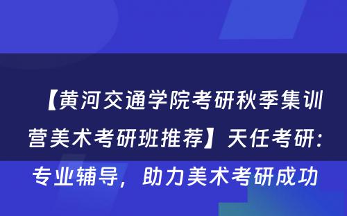 【黄河交通学院考研秋季集训营美术考研班推荐】天任考研：专业辅导，助力美术考研成功