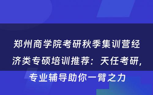 郑州商学院考研秋季集训营经济类专硕培训推荐：天任考研，专业辅导助你一臂之力