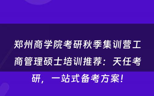 郑州商学院考研秋季集训营工商管理硕士培训推荐：天任考研，一站式备考方案！