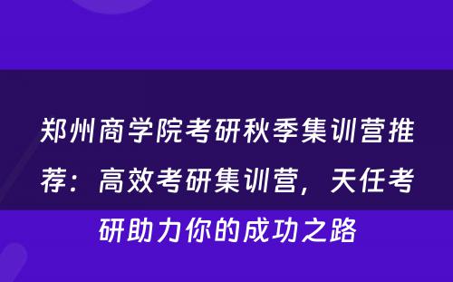 郑州商学院考研秋季集训营推荐：高效考研集训营，天任考研助力你的成功之路