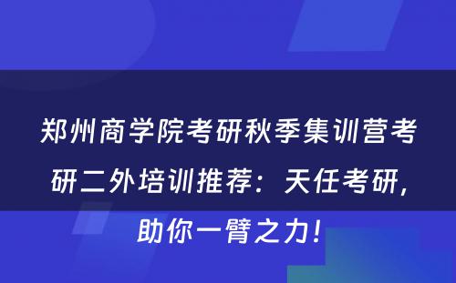 郑州商学院考研秋季集训营考研二外培训推荐：天任考研，助你一臂之力！