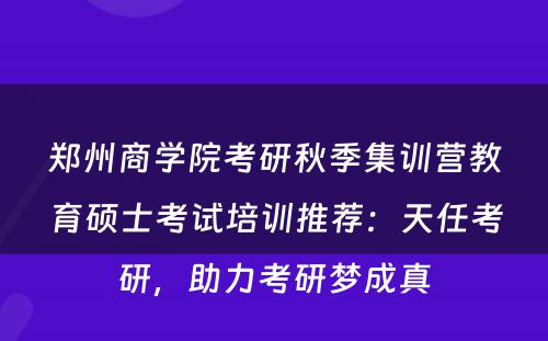 郑州商学院考研秋季集训营教育硕士考试培训推荐：天任考研，助力考研梦成真