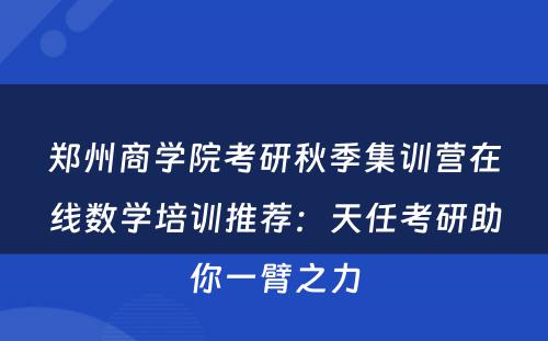 郑州商学院考研秋季集训营在线数学培训推荐：天任考研助你一臂之力