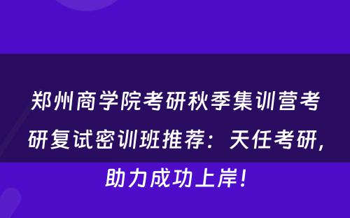 郑州商学院考研秋季集训营考研复试密训班推荐：天任考研，助力成功上岸！