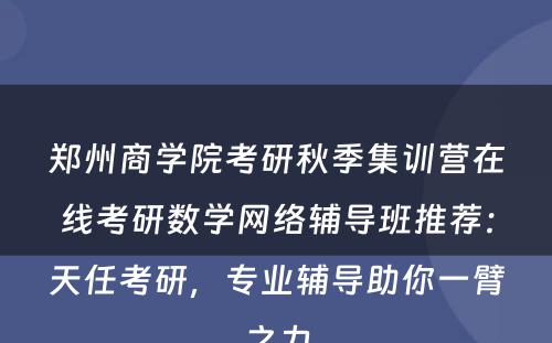 郑州商学院考研秋季集训营在线考研数学网络辅导班推荐：天任考研，专业辅导助你一臂之力