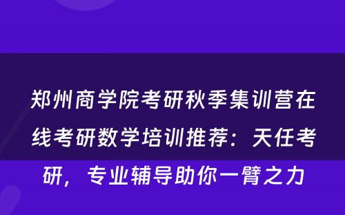 郑州商学院考研秋季集训营在线考研数学培训推荐：天任考研，专业辅导助你一臂之力