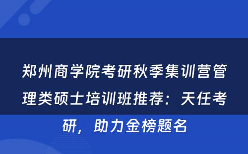 郑州商学院考研秋季集训营管理类硕士培训班推荐：天任考研，助力金榜题名